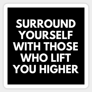 Surround Yourself With Those Who Lift You Higher Sticker